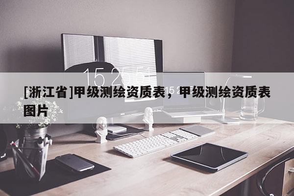 [浙江省]甲级测绘资质表，甲级测绘资质表图片