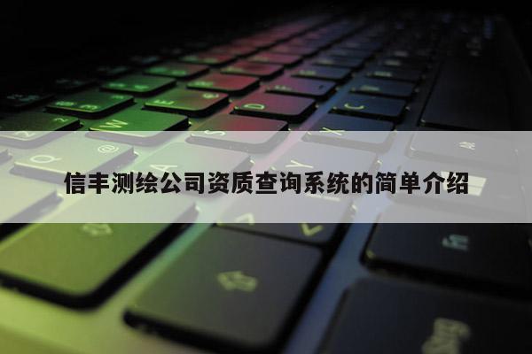 信丰测绘公司资质查询系统的简单介绍