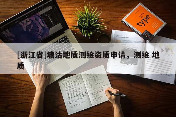 [浙江省]塘沽地质测绘资质申请，测绘 地质