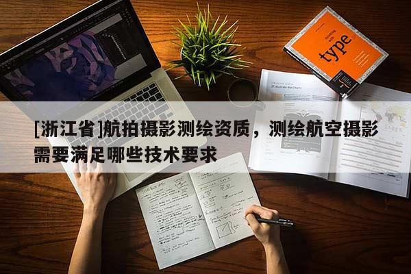 [浙江省]航拍摄影测绘资质，测绘航空摄影需要满足哪些技术要求