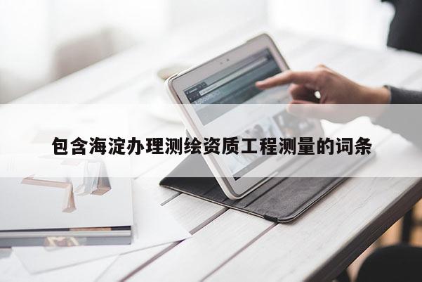 包含海淀办理测绘资质工程测量的词条