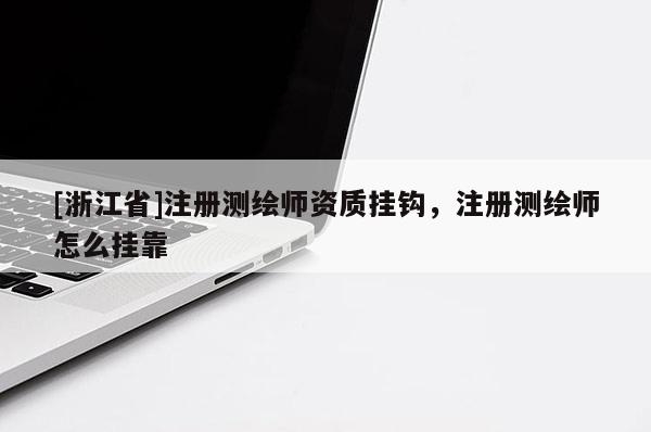[浙江省]注册测绘师资质挂钩，注册测绘师怎么挂靠