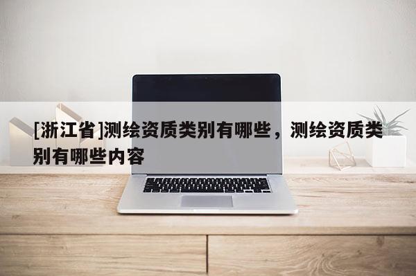 [浙江省]测绘资质类别有哪些，测绘资质类别有哪些内容