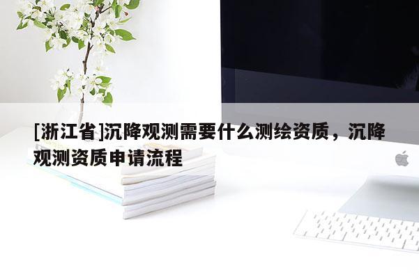 [浙江省]沉降观测需要什么测绘资质，沉降观测资质申请流程