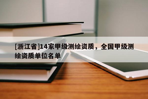 [浙江省]14家甲级测绘资质，全国甲级测绘资质单位名单