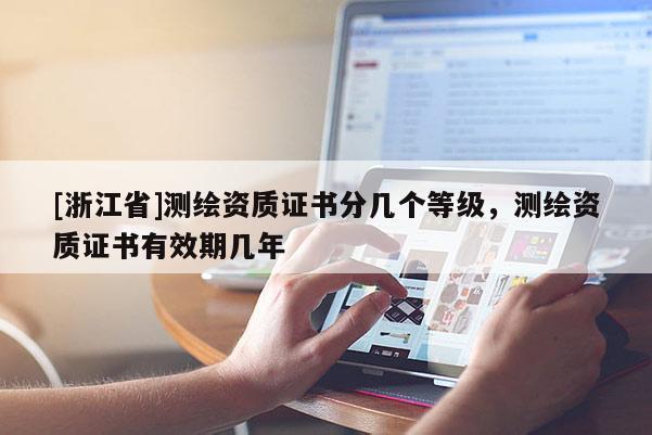 [浙江省]测绘资质证书分几个等级，测绘资质证书有效期几年