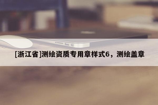 [浙江省]测绘资质专用章样式6，测绘盖章