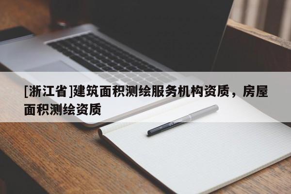 [浙江省]建筑面积测绘服务机构资质，房屋面积测绘资质