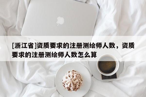 [浙江省]资质要求的注册测绘师人数，资质要求的注册测绘师人数怎么算