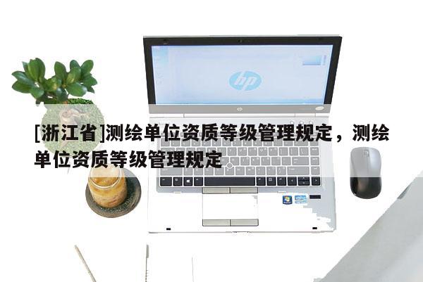 [浙江省]测绘单位资质等级管理规定，测绘单位资质等级管理规定
