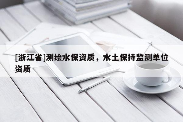 [浙江省]测绘水保资质，水土保持监测单位资质