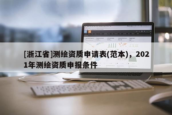 [浙江省]测绘资质申请表(范本)，2021年测绘资质申报条件