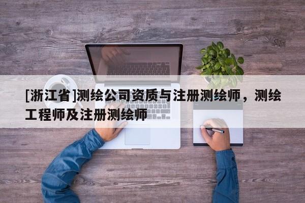 [浙江省]测绘公司资质与注册测绘师，测绘工程师及注册测绘师