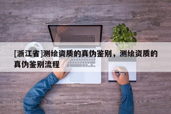 [浙江省]测绘资质的真伪鉴别，测绘资质的真伪鉴别流程