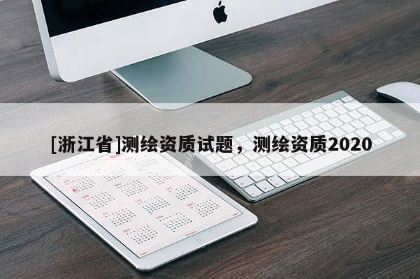 [浙江省]测绘资质试题，测绘资质2020
