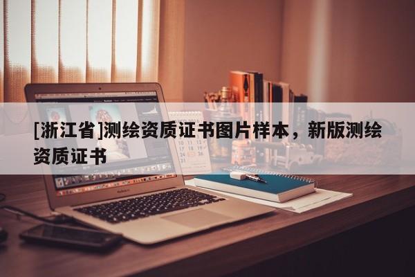[浙江省]测绘资质证书图片样本，新版测绘资质证书