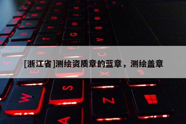 [浙江省]测绘资质章的蓝章，测绘盖章