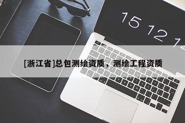 [浙江省]总包测绘资质，测绘工程资质