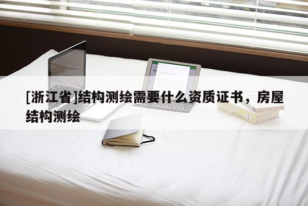[浙江省]结构测绘需要什么资质证书，房屋结构测绘