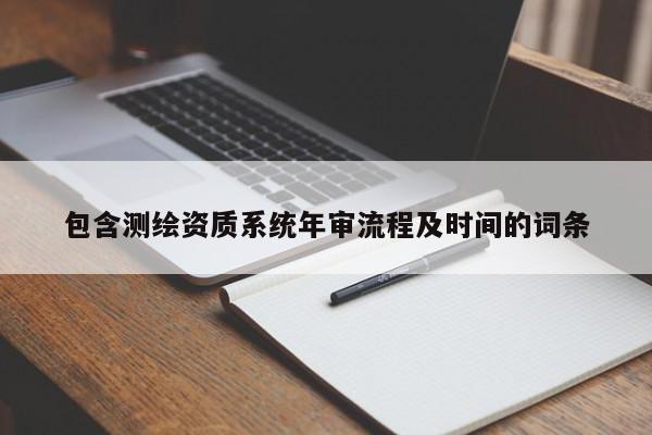 包含测绘资质系统年审流程及时间的词条