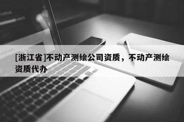 [浙江省]不动产测绘公司资质，不动产测绘资质代办