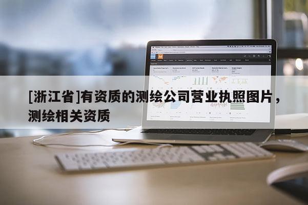 [浙江省]有资质的测绘公司营业执照图片，测绘相关资质