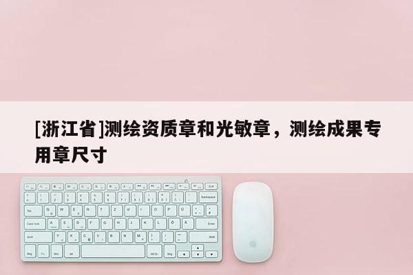 [浙江省]测绘资质章和光敏章，测绘成果专用章尺寸