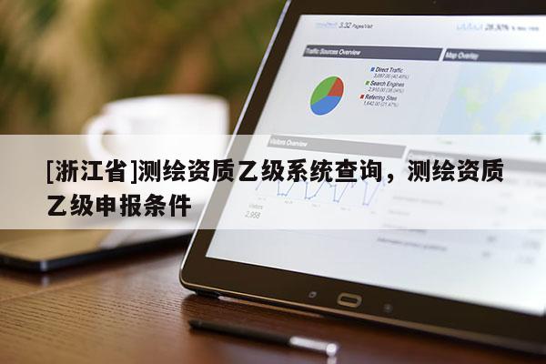 [浙江省]测绘资质乙级系统查询，测绘资质乙级申报条件