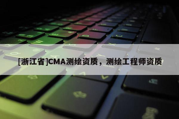 [浙江省]CMA测绘资质，测绘工程师资质
