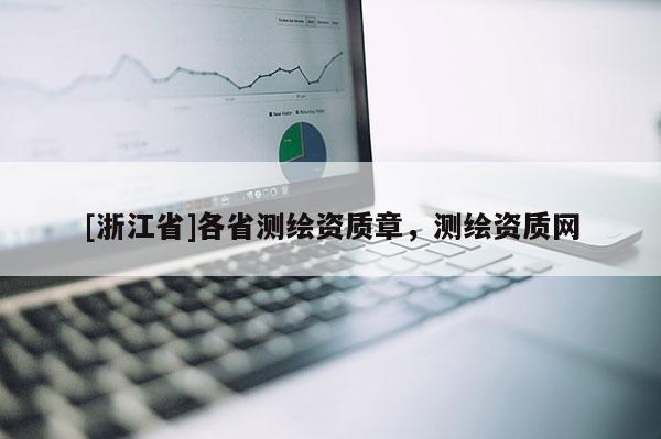 [浙江省]各省测绘资质章，测绘资质网