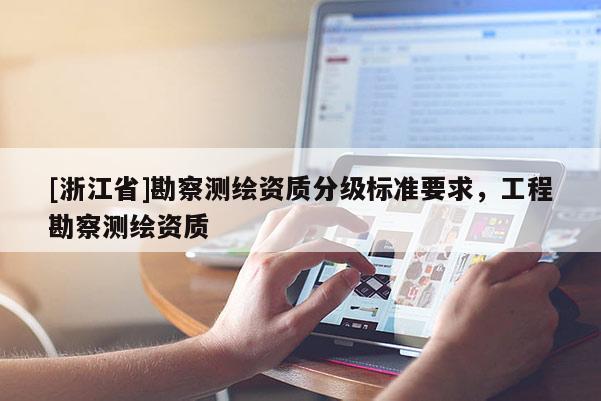 [浙江省]勘察测绘资质分级标准要求，工程勘察测绘资质