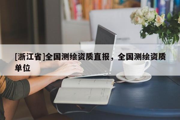 [浙江省]全国测绘资质直报，全国测绘资质单位