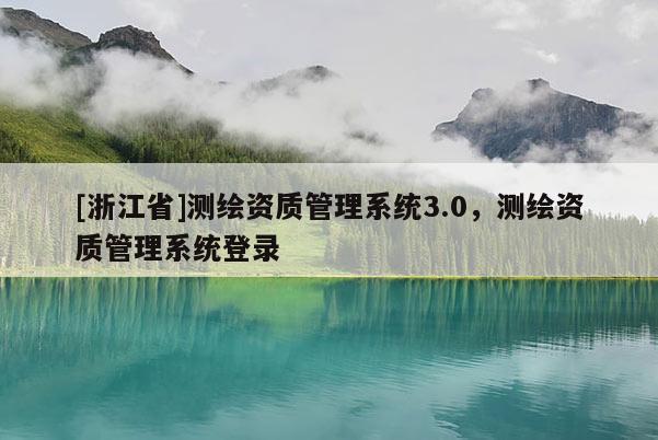 [浙江省]测绘资质管理系统3.0，测绘资质管理系统登录