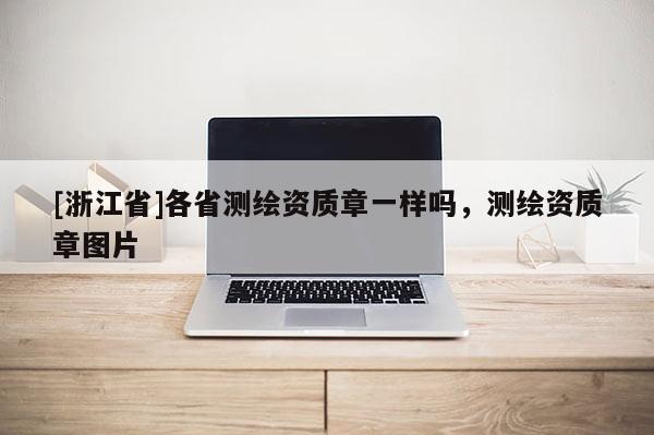 [浙江省]各省测绘资质章一样吗，测绘资质章图片